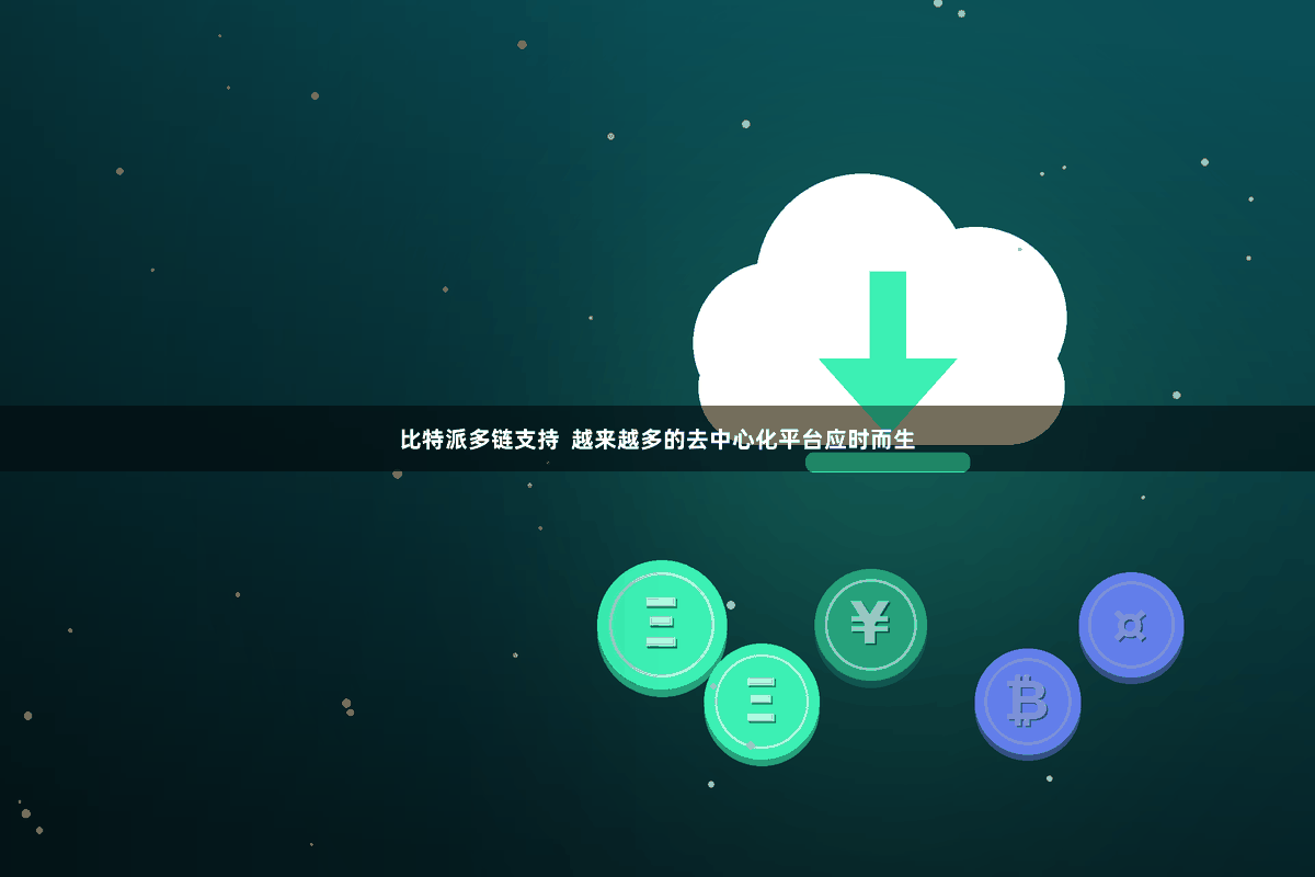 比特派多链支持  越来越多的去中心化平台应时而生